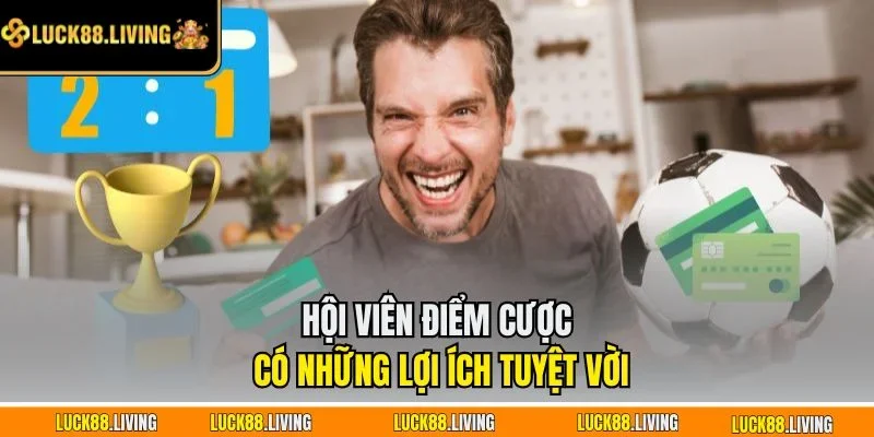 Hội viên điểm cược có những lợi ích tuyệt vời