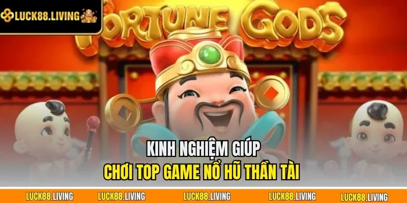 Kinh nghiệm giúp chơi top game nổ hũ thần tài