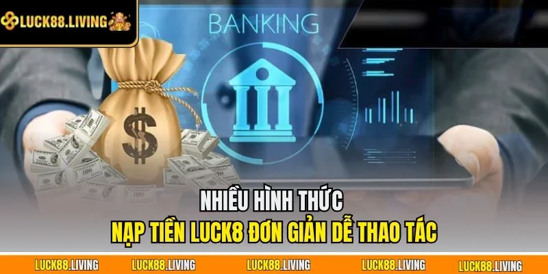 Nhiều hình thức nạp tiền LUCK8 đơn giản dễ thao tác